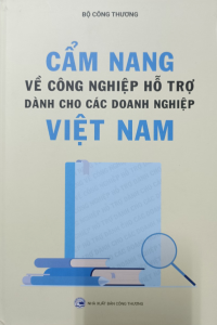 Cẩm nang về công nghiệp hỗ trợ dành cho các doanh nghiệp Việt Nam.